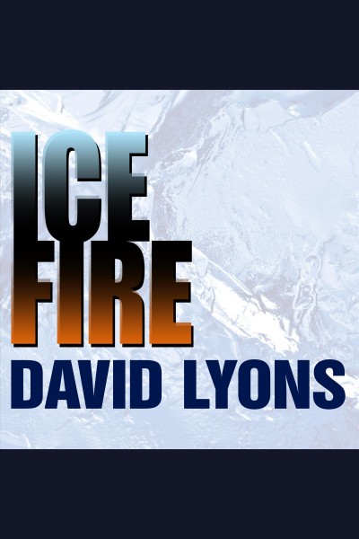 Ice fire : a thriller [electronic resource] / David Lyons.