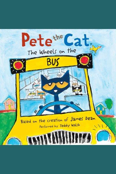 Pete the cat. The wheels on the bus [electronic resource] / [based on the creation of] James Dean.