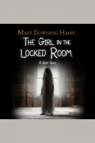 The girl in the locked room : a ghost story [electronic resource] / Mary Downing Hahn.