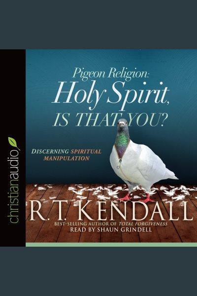Pigeon religion : Holy Spirit, is that you? [electronic resource] / R.T. Kendall.
