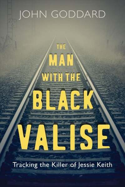 The man with the black valise : tracking the killer of Jessie Keith / John Goddard.