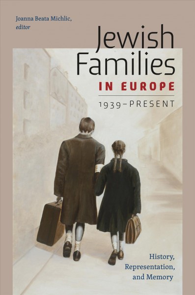 Jewish families in Europe, 1939-present : history, representation, and memory / edited by Joanna Beata Michlic.