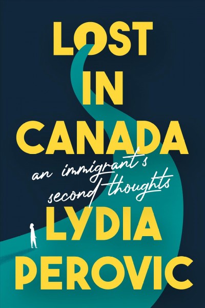 Lost in Canada : an immigrant's second thoughts / Lydia Perović.