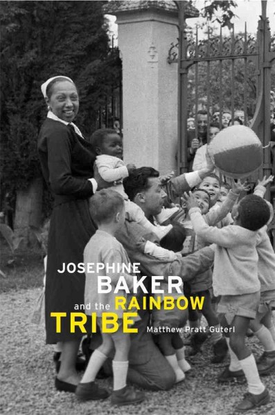Josephine Baker and the Rainbow Tribe / Matthew Pratt Guterl.