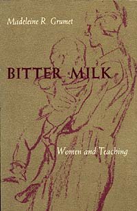 Bitter milk : women and teaching / Madeleine R. Grumet.
