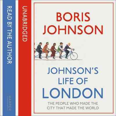 Johnson's life of London [CD] : the people who made the city that made the world / Boris Johnson.
