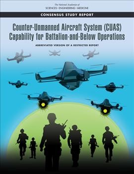 Counter-unmanned aircraft system (CUAS) capability for battalion-and-below operations / Committee on Counter-Unmanned Aircraft System (CUAS) Capability for Battalion-and-Below Operations, Board on Army Science and Technology, Division on Engineering and Physical Sciences.
