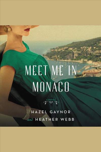 Meet me in Monaco : a novel [electronic resource] / Hazel Gaynor and Heather Webb.