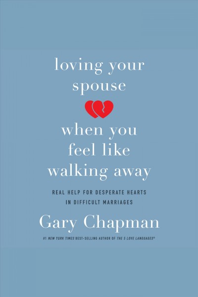 Loving your spouse when you feel like walking away : real help for desperate hearts in difficult marriages [electronic resource] / Gary Chapma.