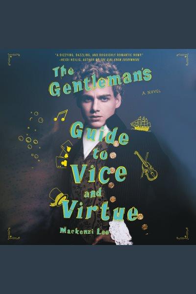 The gentleman's guide to vice and virtue : a novel [electronic resource] / Mackenzi Lee.
