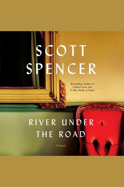 River under the road [electronic resource] / Scott Spencer.