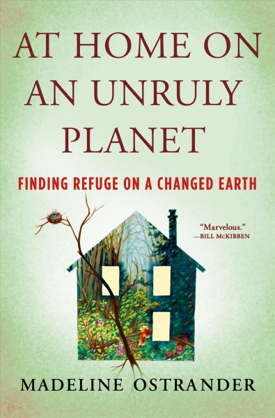 At home on an unruly planet : finding refuge on a changed Earth / Madeline Ostrander.