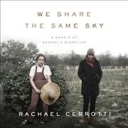 We share the same sky : a memoir of memory & migration / Rachael Cerrotti.
