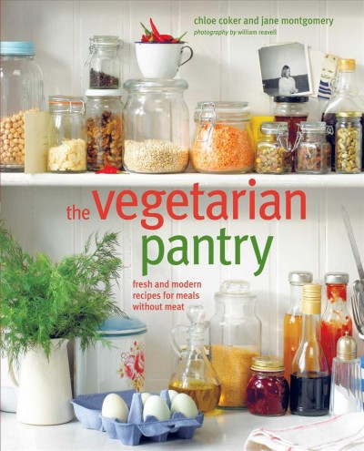 The vegetarian pantry : fresh and modern recipes for meals without meat / Chloe Coker and Jane Montgomery ; photography by William Reavell.