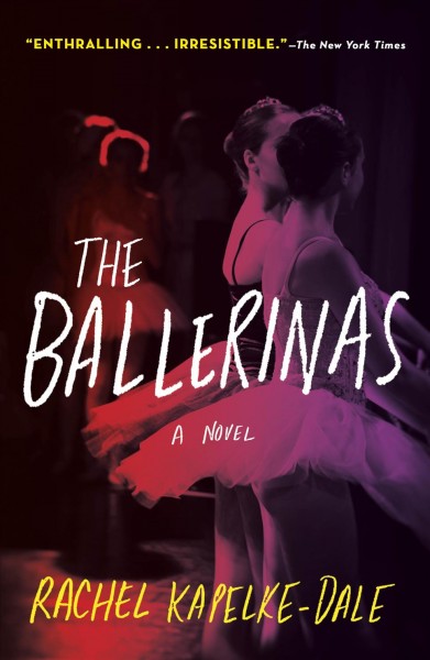 The ballerinas : a novel / Rachel Kapelke-Dale.