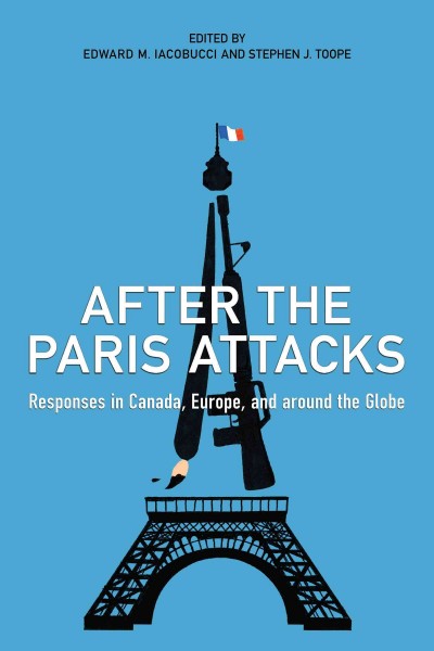 After the Paris Attacks : Responses in Canada, Europe, and Around the Globe / ed. by Edward M. Iacobucci, Stephen J. Toope.