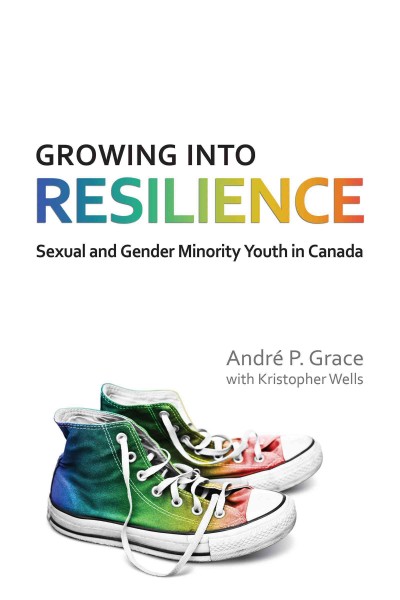 Growing into Resilience : Sexual and Gender Minority Youth in Canada / Andre P. Grace.