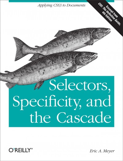 Selectors, specificity, and the cascade / Eric A. Meyer.