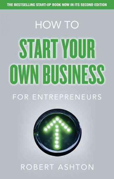 How to start your own business : for entrepreneurs / Robert Ashton.