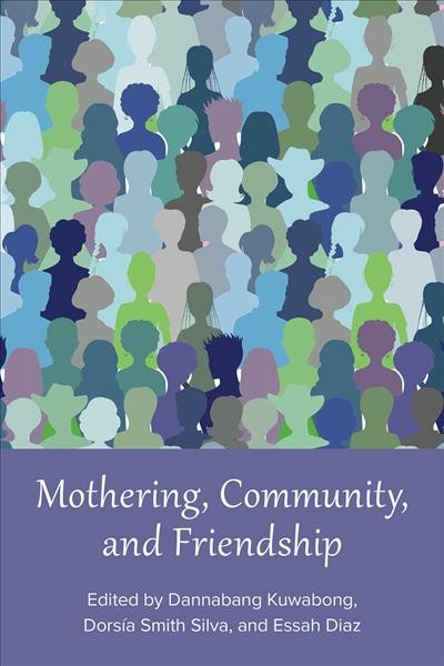 Mothering, community, and friendship / edited by Dannabang Kuwabong, Dorsía Smith Silva, and Essah Díaz.