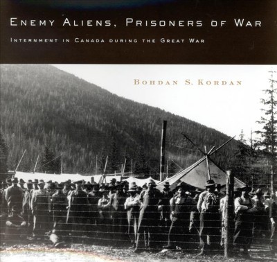 Enemy aliens, prisoners of war [electronic resource] : internment in Canada during the Great War / Bohdan S. Kordan.