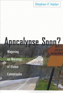 Apocalypse soon? [electronic resource] : wagering on warnings of global catastrophe / Stephen F. Haller.