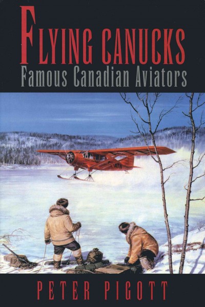 Flying Canucks [electronic resource] : famous Canadian aviators / Peter Pigott.