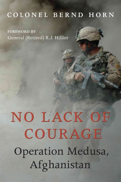 No lack of courage [electronic resource] : Operation Medusa, Afghanistan / Bernd Horn ; foreword by R.J. Hillier.