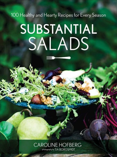 Substantial salads [electronic resource] : 100 healthy and hearty main courses for every season. Caroline Hofberg.