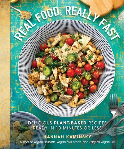 Real food, really fast [electronic resource] : Delicious plant-based recipes ready in 10 minutes or less. Hannah Kaminsky.