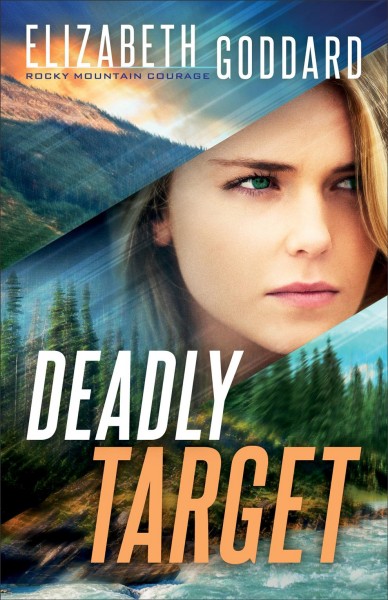 Deadly target [electronic resource] : Rocky mountain courage series, book 2. Elizabeth Goddard.