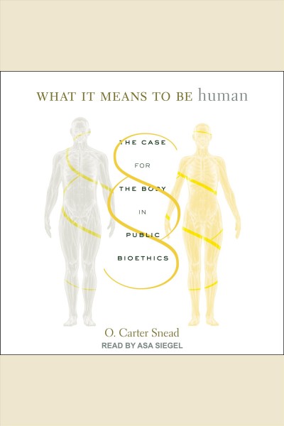 What it means to be human [electronic resource] : The case for the body in public bioethics. O. Carter Snead.
