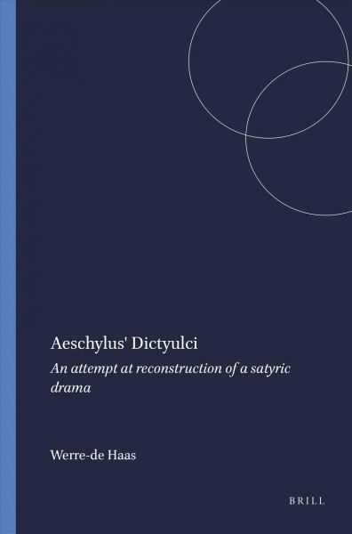 Aeschylus' Dictyulci [electronic resource] : An Attempt at Reconstruction of a Satyric Drama.