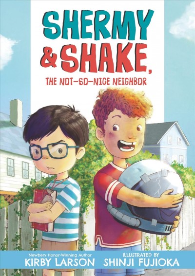Shermy & Shake, the not-so-nice neighbor / Kirby Larson ; illustrated by Shinji Fujioka.