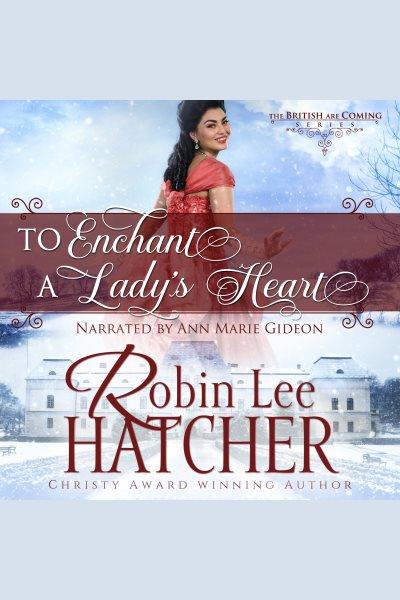 To Enchant a Lady's Heart : British Are Coming [electronic resource] / Robin Lee Hatcher.