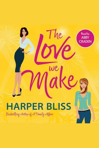 The Love We Make [electronic resource] / Harper Bliss.