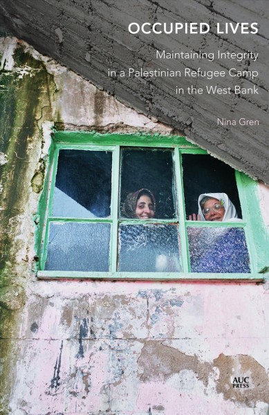 Occupied lives : maintaining Integrity in a Palestinian refugee camp in the West Bank / Nina Green.