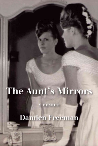 The aunt's mirrors : family experience and meaningfulness / a memoir by Damien Freeman.