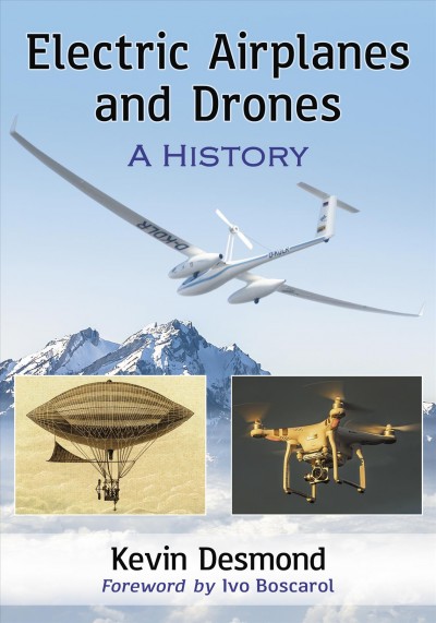 Electric airplanes and drones : a history / Kevin Desmond ; foreword by Ivo Boscarol.