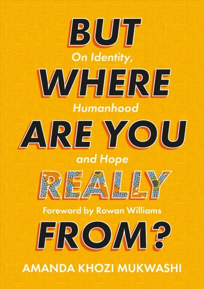 But where are you really from? : on identity, humanhood and hope / Amanda Khozi Mukwashi.