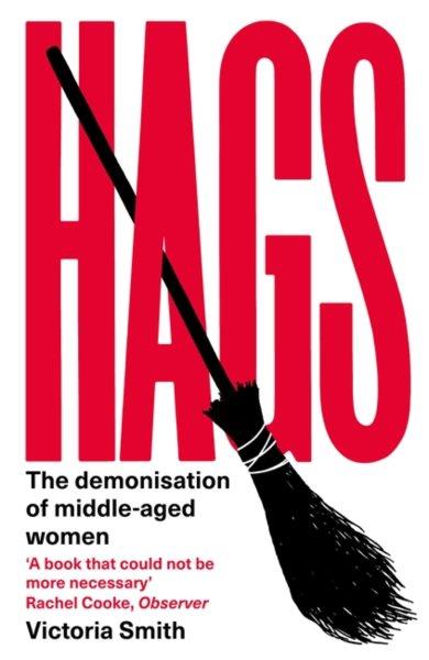 Hags : the demonisation of middle-aged women / Victoria Smith.