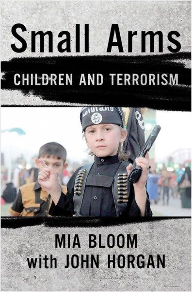 Small arms : children and terrorism / Mia Bloom and John Horgan.