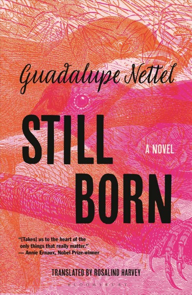 Still born : a novel / by Guadalupe Nettel ; translated by Rosalind Harvey.