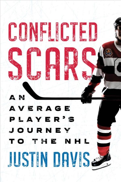 Conflicted scars [electronic resource] : An average player's journey to the nhl. Justin Davis.