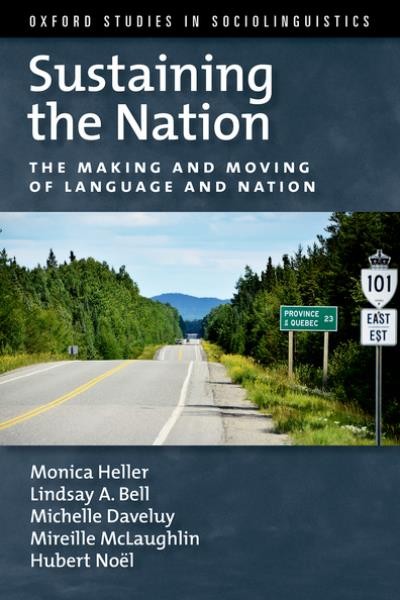 Sustaining the nation : the making and moving of language and nation / Monica Heller, Lindsay A. Bell, Michelle Daveluy, Mireille McLaughlin and Hubert No&#xFFFD;el.