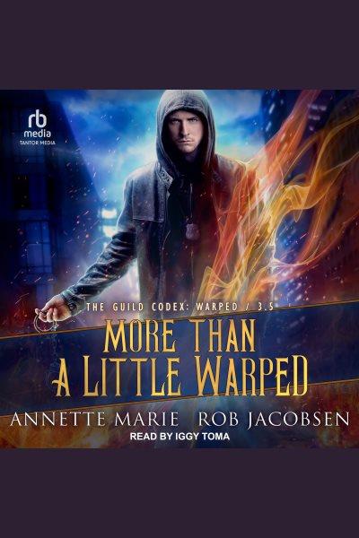 More Than a Little Warped : Guild Codex: Warped [electronic resource] / Rob Jacobsen and Annette Marie.