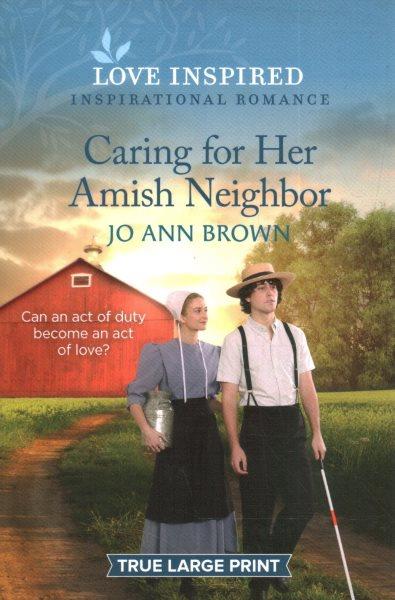 Caring for her Amish neighbor / Jo Ann Brown.
