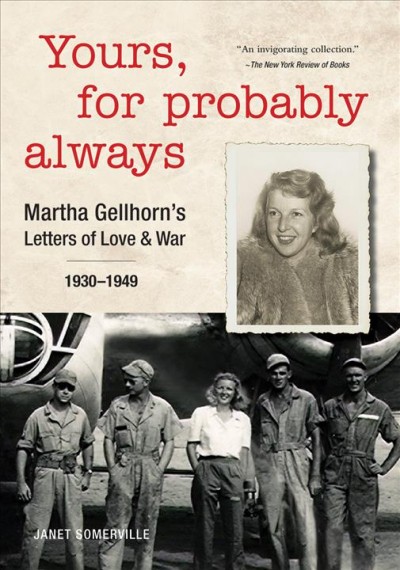 Yours, for probably always : Martha Gellhorn's letters of love & war, 1930-1949 / Janet Somerville.
