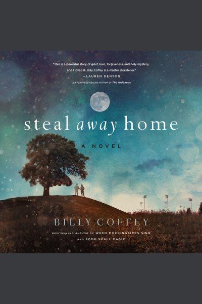 STEAL AWAY HOME [electronic resource] / Billy Coffey.