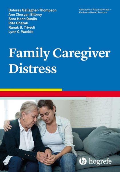 Family caregiver distress / Dolores Gallagher-Thompson, Ann Choryan Bilbrey, Sara Honn Qualls, Rita Ghatak, Ranak B. Trivedi, Lynn C. Waelde.